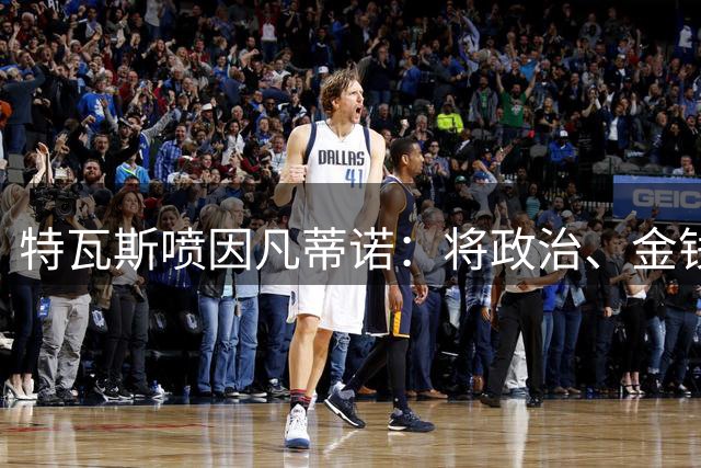 特瓦斯喷因凡蒂诺：将政治、金钱搅在一起，这样的人不配领导